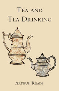 Title: Tea and Tea Drinking, Author: Arthur Reade