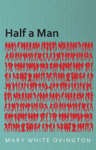 Title: Half a Man - The Status of the Negro in New York - With a Forword by Franz Boas, Author: Franz Boas