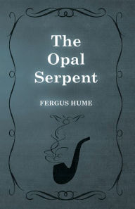 Title: The Opal Serpent, Author: Fergus Hume