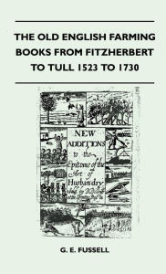 Title: The Old English Farming Books From Fitzherbert To Tull 1523 To 1730, Author: G. E. Fussell