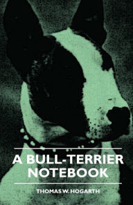 Title: A Bull-Terrier Notebook, Author: Thomas W. Hogarth