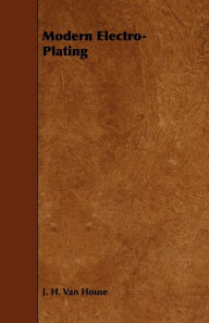 Title: Modern Electro-Plating, Author: J. H. Van House