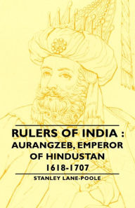 Rulers Of India : Aurangzeb, Emperor of Hindustan, 1618-1707