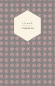 Title: Wet Magic, Author: E. Nesbit
