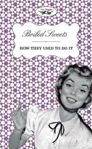 Title: Boiled Sweets - How They Used to Do It, Author: Two Magpies Publishing