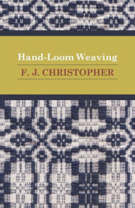 Title: Hand-Loom Weaving, Author: F. J. Christopher