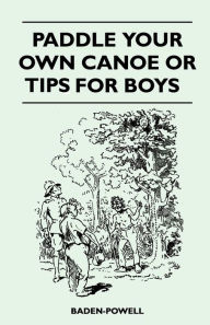 Title: Paddle Your Own Canoe or Tip for Boys, Author: Robert Baden-Powell