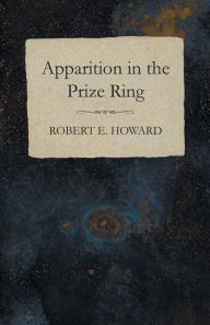 Title: Apparition in the Prize Ring, Author: Robert E. Howard