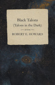 Title: Black Talons (Talons in the Dark), Author: Robert E. Howard