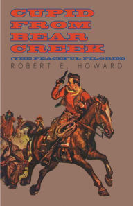 Title: Cupid From Bear Creek (The Peaceful Pilgrim), Author: Robert E. Howard