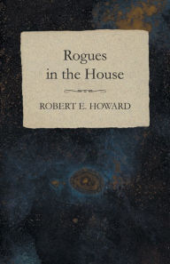 Title: Rogues in the House, Author: Robert E. Howard