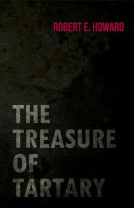 Title: The Treasure of Tartary, Author: Robert E. Howard