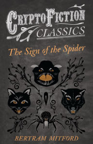 Title: The Sign of the Spider (Cryptofiction Classics - Weird Tales of Strange Creatures), Author: Bertram Mitford