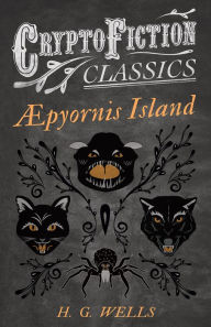 Title: Â¿pyornis Island (Cryptofiction Classics - Weird Tales of Strange Creatures), Author: H. G. Wells
