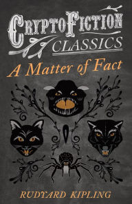 Title: A Matter of Fact (Cryptofiction Classics - Weird Tales of Strange Creatures), Author: Rudyard Kipling