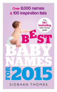 Title: Best Baby Names for 2015: Over 8,000 names and 100 inspiration lists, Author: Siobhan Thomas