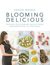 Title: Blooming Delicious: Your Pregnancy Cookbook - from Conception to Birth and Beyond, Author: Sophie Wright