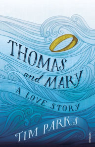 Title: Thomas and Mary: A Love Story, Author: Tim Parks