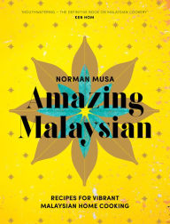 Title: Amazing Malaysian: Recipes for Vibrant Malaysian Home-Cooking, Author: Norman Musa