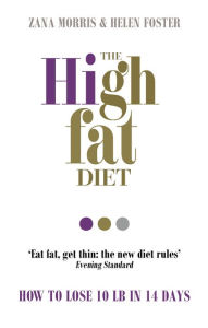 Title: The High Fat Diet: How to lose 10 lb in 14 days, Author: Zana Morris