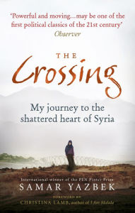 Title: The Crossing: My journey to the shattered heart of Syria, Author: Samar Yazbek