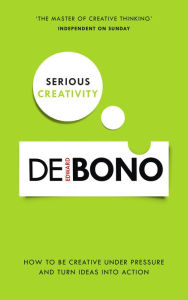 Title: Serious Creativity: How to be creative under pressure and turn ideas into action, Author: Edward de Bono