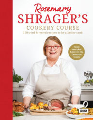 Title: Rosemary Shrager's Cookery Course: 150 tried & tested recipes to be a better cook, Author: Rosemary Shrager