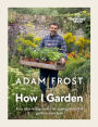 Gardener's World: How I Garden: Easy ideas & inspiration for making beautiful gardens anywhere