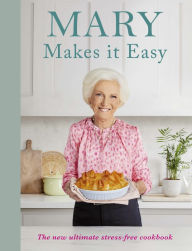 Title: Mary Makes it Easy: The new ultimate stress-free cookbook, Author: Mary Berry