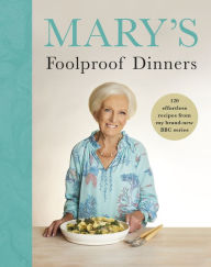 Title: Mary's Foolproof Dinners: 120 effortless recipes from my brand-new BBC series: The Sunday Times Bestseller, Author: Mary Berry