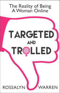 Title: Targeted and Trolled: The Reality of Being a Woman Online (an Original Digital Short), Author: Rossalyn Warren