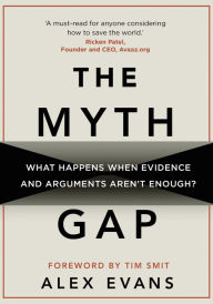 Title: The Myth Gap: What Happens When Evidence and Arguments Aren't Enough, Author: Alex Evans