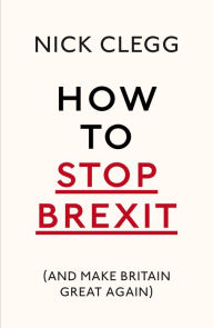 Title: How To Stop Brexit (And Make Britain Great Again), Author: Nick Clegg