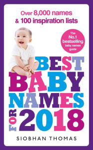 Title: Best Baby Names for 2018: Over 8,000 names and 100 inspiration lists, Author: Siobhan Thomas