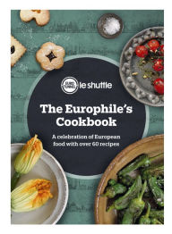 Title: The Europhile's Cookbook: A Celebration of European Food with Over 60 Recipes, Author: Eurotunnel