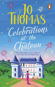 Title: Celebrations at the Chateau: Relax and unwind with the perfect holiday romance, Author: Jo  Thomas