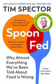 Title: Spoon-Fed: Why almost everything we've been told about food is wrong, by the #1 bestselling author of Food for Life, Author: Tim Spector