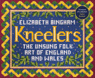Title: Kneelers: The Unsung Folk Art of England and Wales, Author: Elizabeth Bingham