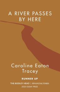 Title: A River Passes By Here, Author: Caroline Eaton Tracey