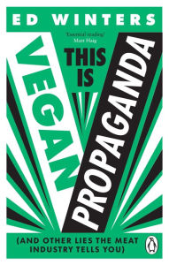 Title: This Is Vegan Propaganda: (And Other Lies the Meat Industry Tells You), Author: Ed Winters