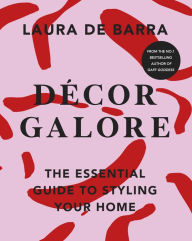 Title: Décor Galore: The Essential Guide to Styling Your Home, Author: Laura de Barra