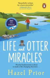 Title: Life and Otter Miracles: The perfect feel-good book from the #1 bestselling author of Away with the Penguins, Author: Hazel Prior