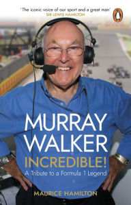 Title: Murray Walker: Incredible!: A Tribute to a Formula 1 Legend, Author: Maurice Hamilton