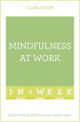 Mindfulness at Work in a Week: Teach Yourself