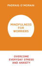Mindfulness for Worriers: Overcome Everyday Stress and Anxiety