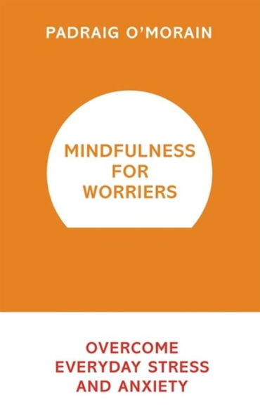 Mindfulness for Worriers: Overcome Everyday Stress and Anxiety