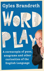 Title: Word Play: A cornucopia of puns, anagrams and other contortions and curiosities of the English language, Author: Gyles Brandreth