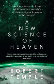 Title: A New Science of Heaven: How the new science of plasma physics is shedding light on spiritual experience, Author: Robert Temple