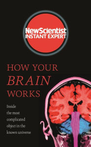 Title: How Your Brain Works: Inside the most complicated object in the known universe, Author: New Scientist