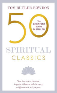 Title: 50 Spiritual Classics Second Edition: Your shortcut to the most important ideas on self-discovery, enlightenment, and purpose, Author: Tom Butler-Bowdon